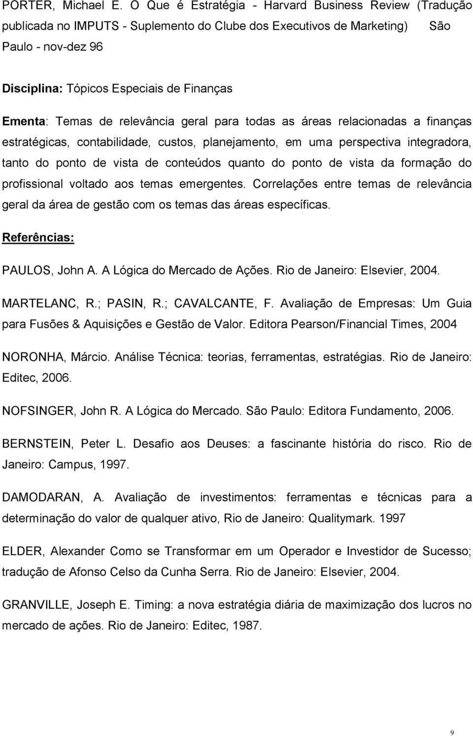 Temas de relevância geral para todas as áreas relacionadas a finanças estratégicas, contabilidade, custos, planejamento, em uma perspectiva integradora, tanto do ponto de vista de conteúdos quanto do