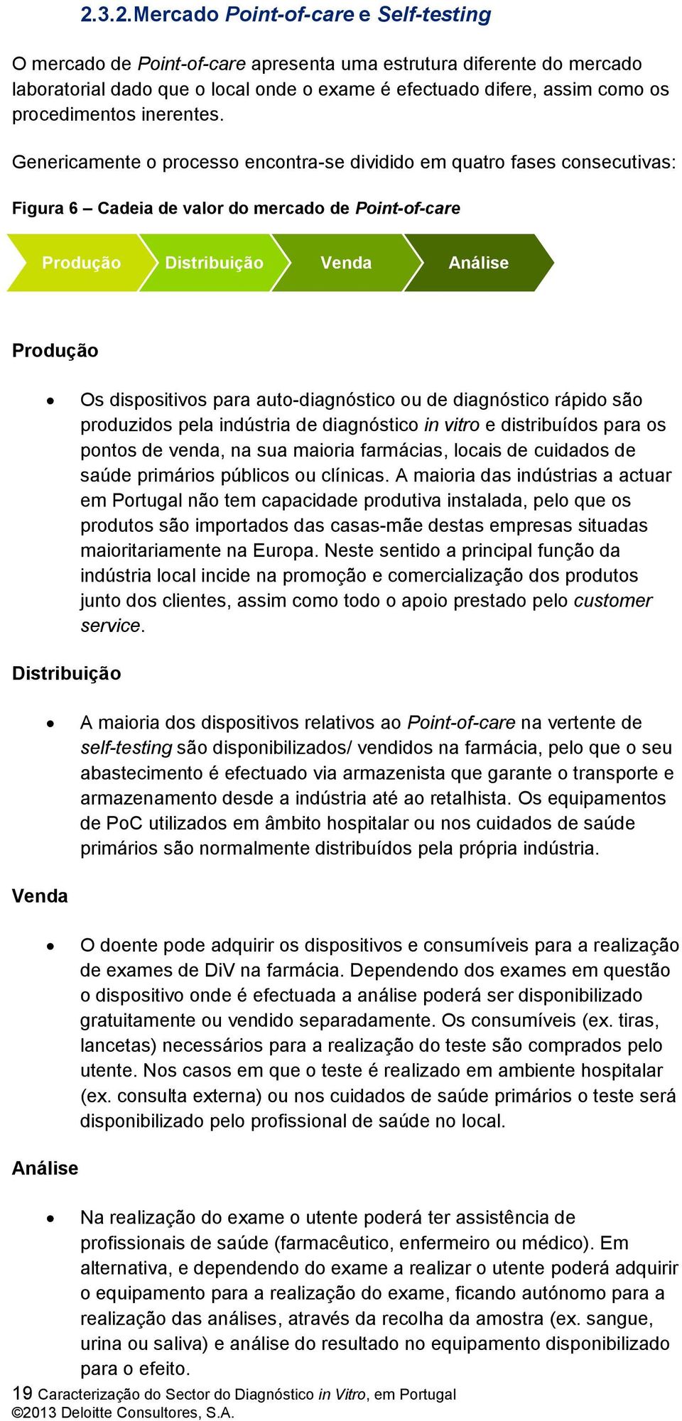 Genericamente o processo encontra-se dividido em quatro fases consecutivas: Figura 6 Cadeia de valor do mercado de Point-of-care Produção Distribuição Venda Análise Produção Os dispositivos para