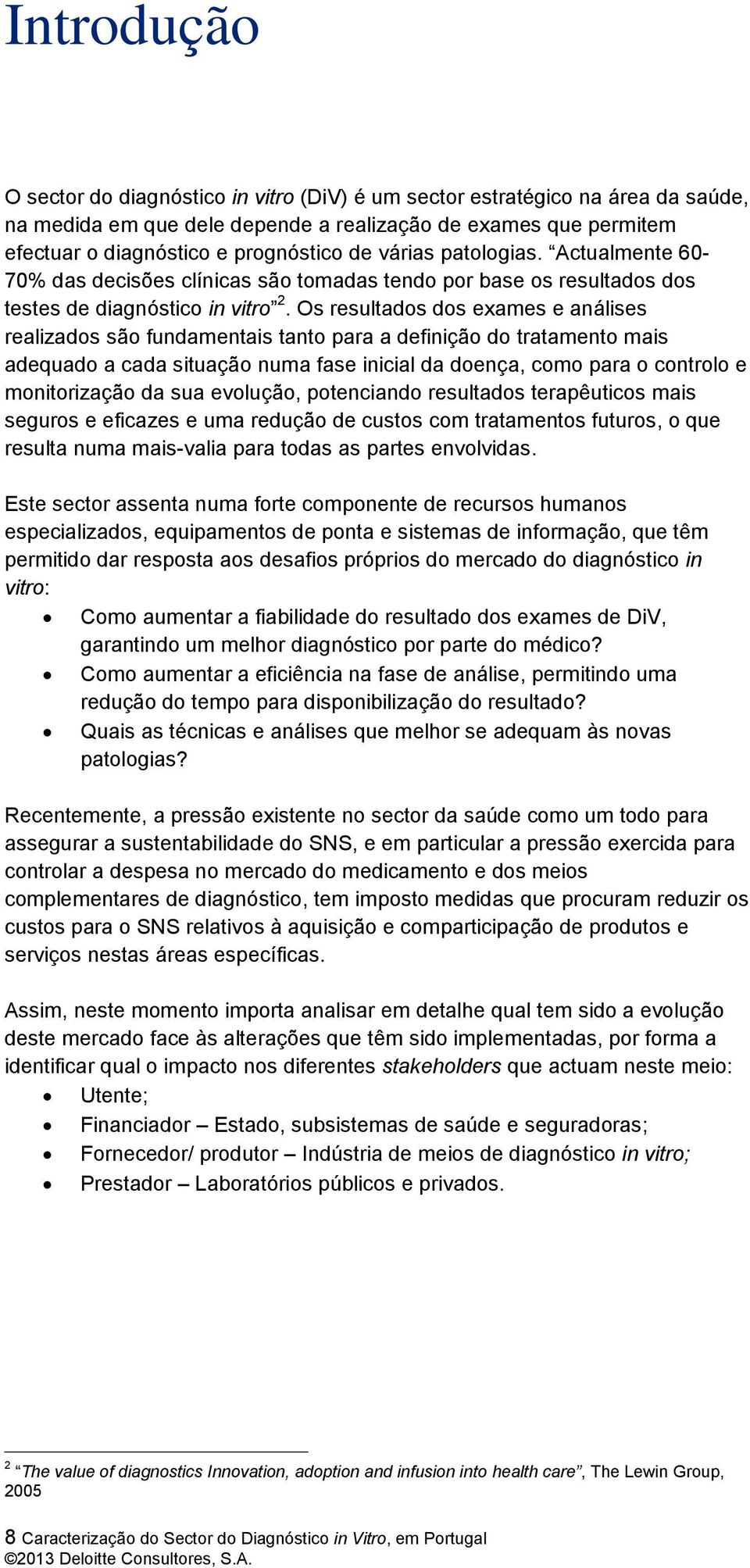 Os resultados dos exames e análises realizados são fundamentais tanto para a definição do tratamento mais adequado a cada situação numa fase inicial da doença, como para o controlo e monitorização da