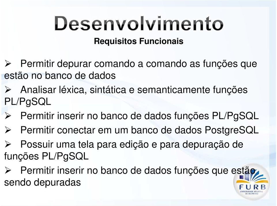 funções PL/PgSQL Permitir conectar em um banco de dados PostgreSQL Possuir uma tela para edição e