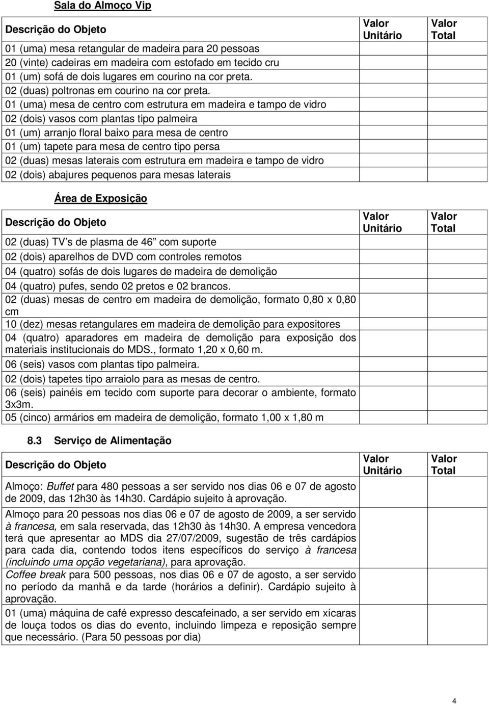 01 (uma) mesa de centro com estrutura em madeira e tampo de vidro 02 (dois) vasos com plantas tipo palmeira 01 (um) arranjo floral baixo para mesa de centro 01 (um) tapete para mesa de centro tipo