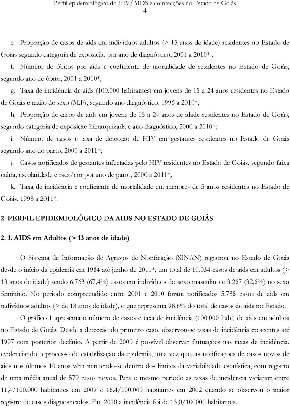 000 habitantes) em jovens de 15 a 24 anos residentes no Estado de Goiás e razão de sexo (M:F), segundo ano diagnóstico, 1996 a 2010*; h.