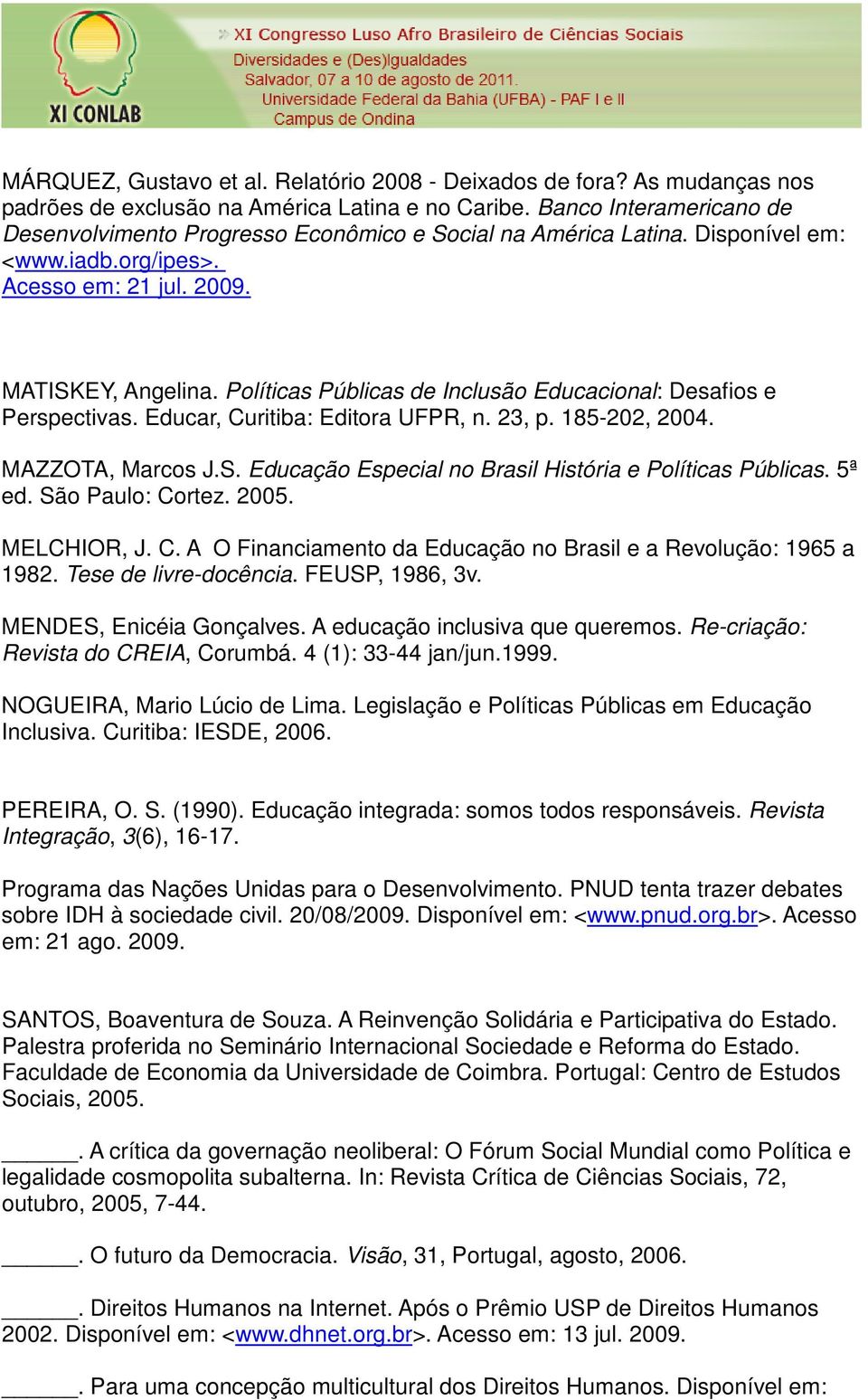 Políticas Públicas de Inclusão Educacional: Desafios e Perspectivas. Educar, Curitiba: Editora UFPR, n. 23, p. 185-202, 2004. MAZZOTA, Marcos J.S.