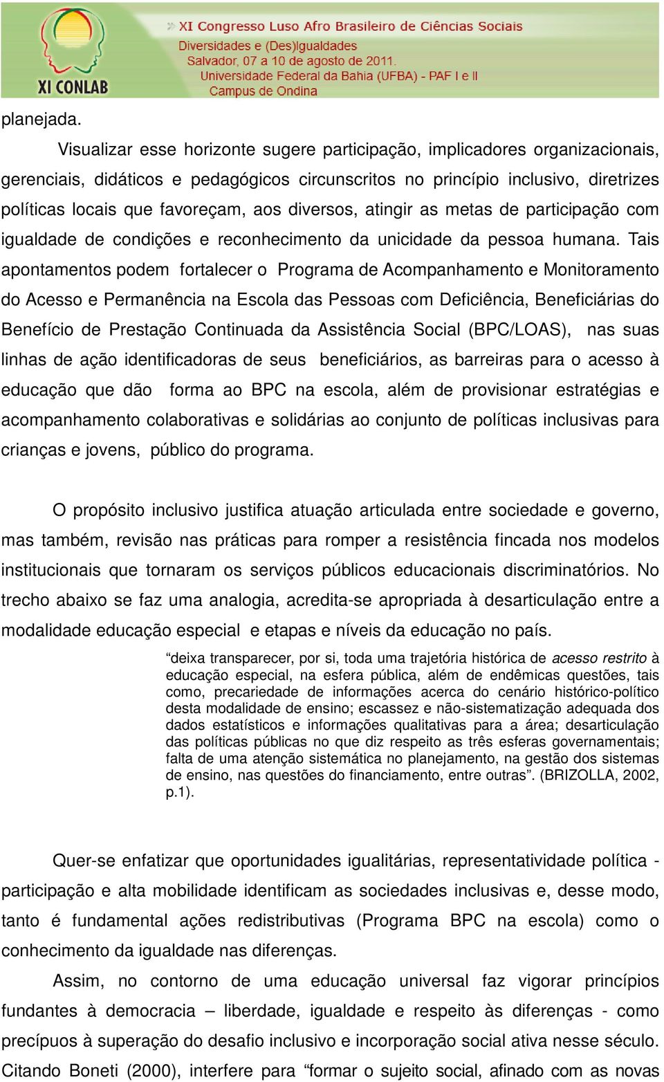 diversos, atingir as metas de participação com igualdade de condições e reconhecimento da unicidade da pessoa humana.