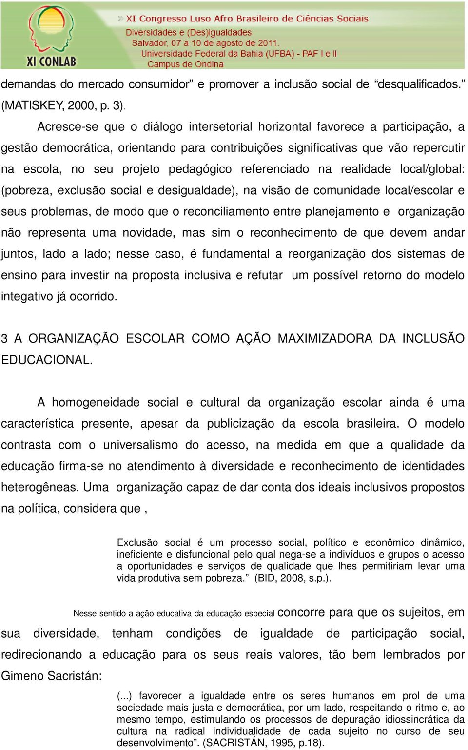 referenciado na realidade local/global: (pobreza, exclusão social e desigualdade), na visão de comunidade local/escolar e seus problemas, de modo que o reconciliamento entre planejamento e