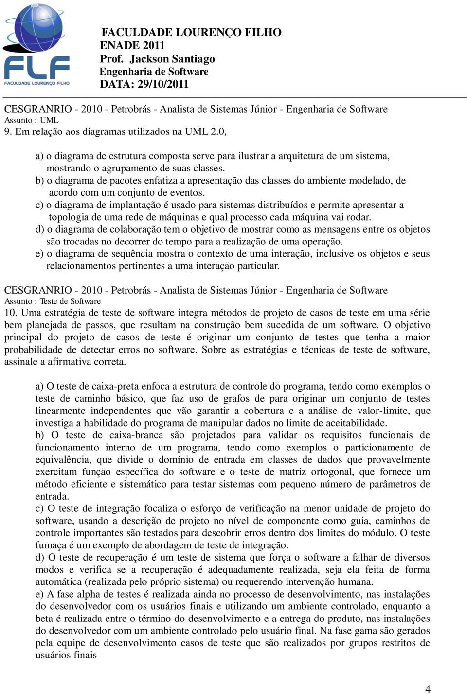 c) o diagrama de implantação é usado para sistemas distribuídos e permite apresentar a topologia de uma rede de máquinas e qual processo cada máquina vai rodar.