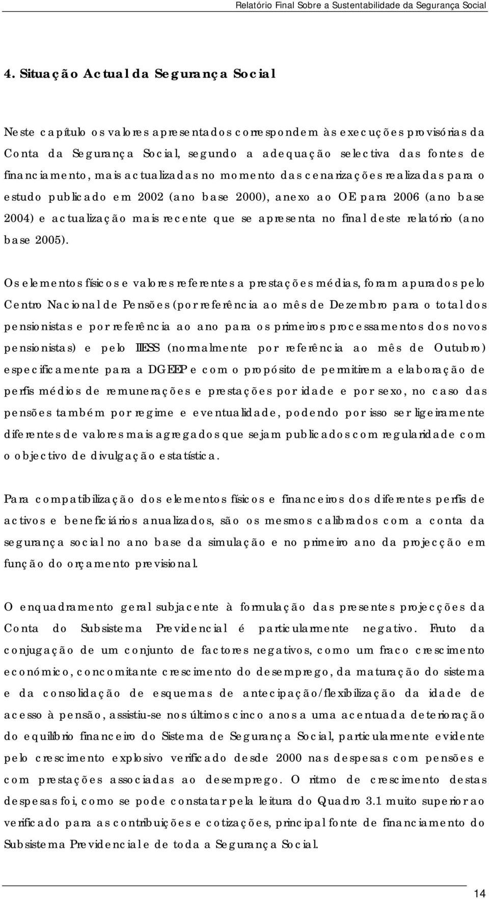 apresenta no final deste relatório (ano base 2005).