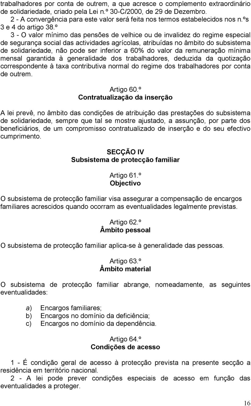 º 3 - O valor mínimo das pensões de velhice ou de invalidez do regime especial de segurança social das actividades agrícolas, atribuídas no âmbito do subsistema de solidariedade, não pode ser