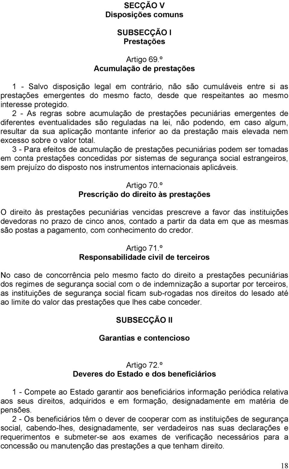 2 - As regras sobre acumulação de prestações pecuniárias emergentes de diferentes eventualidades são reguladas na lei, não podendo, em caso algum, resultar da sua aplicação montante inferior ao da