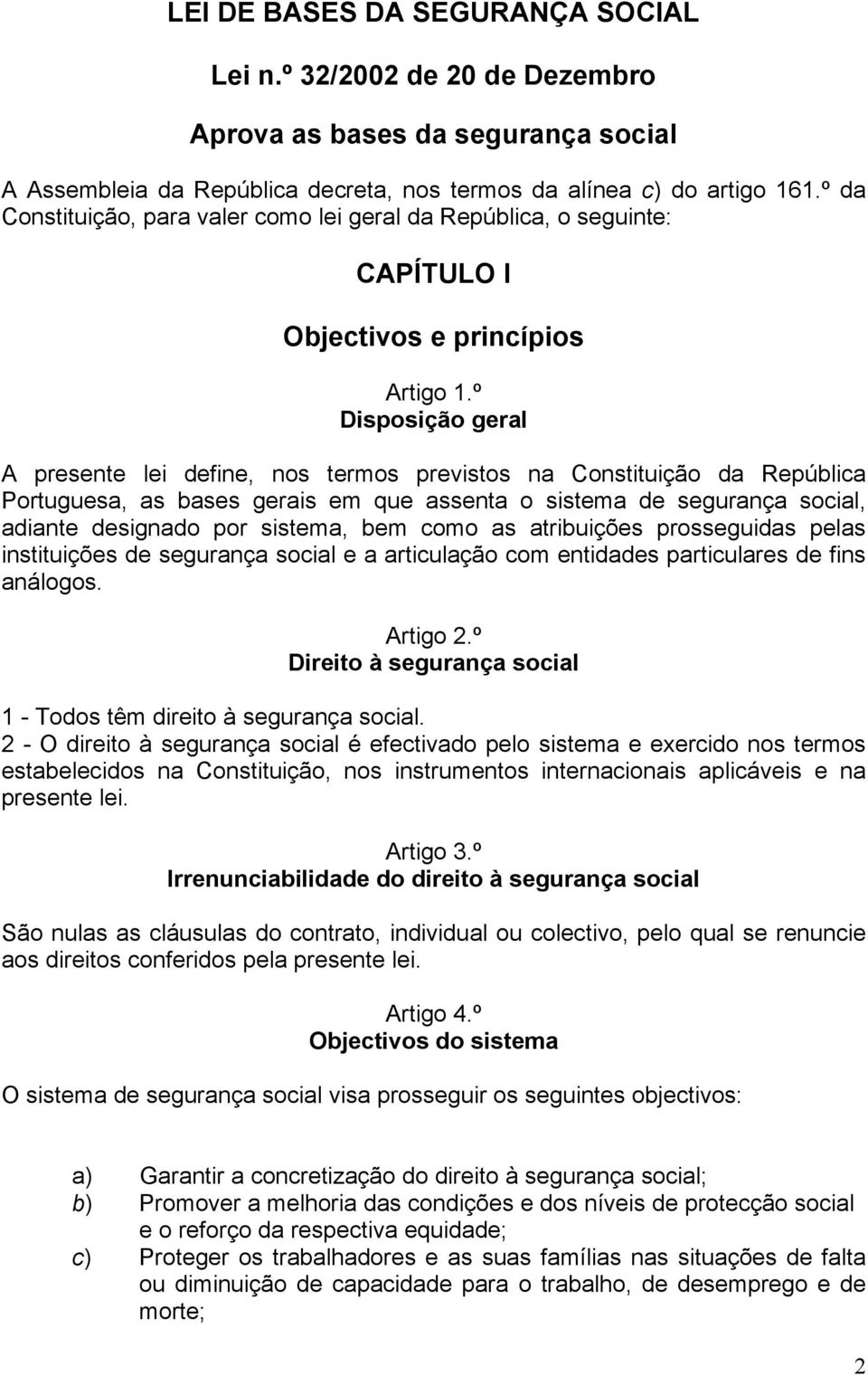 º Disposição geral A presente lei define, nos termos previstos na Constituição da República Portuguesa, as bases gerais em que assenta o sistema de segurança social, adiante designado por sistema,
