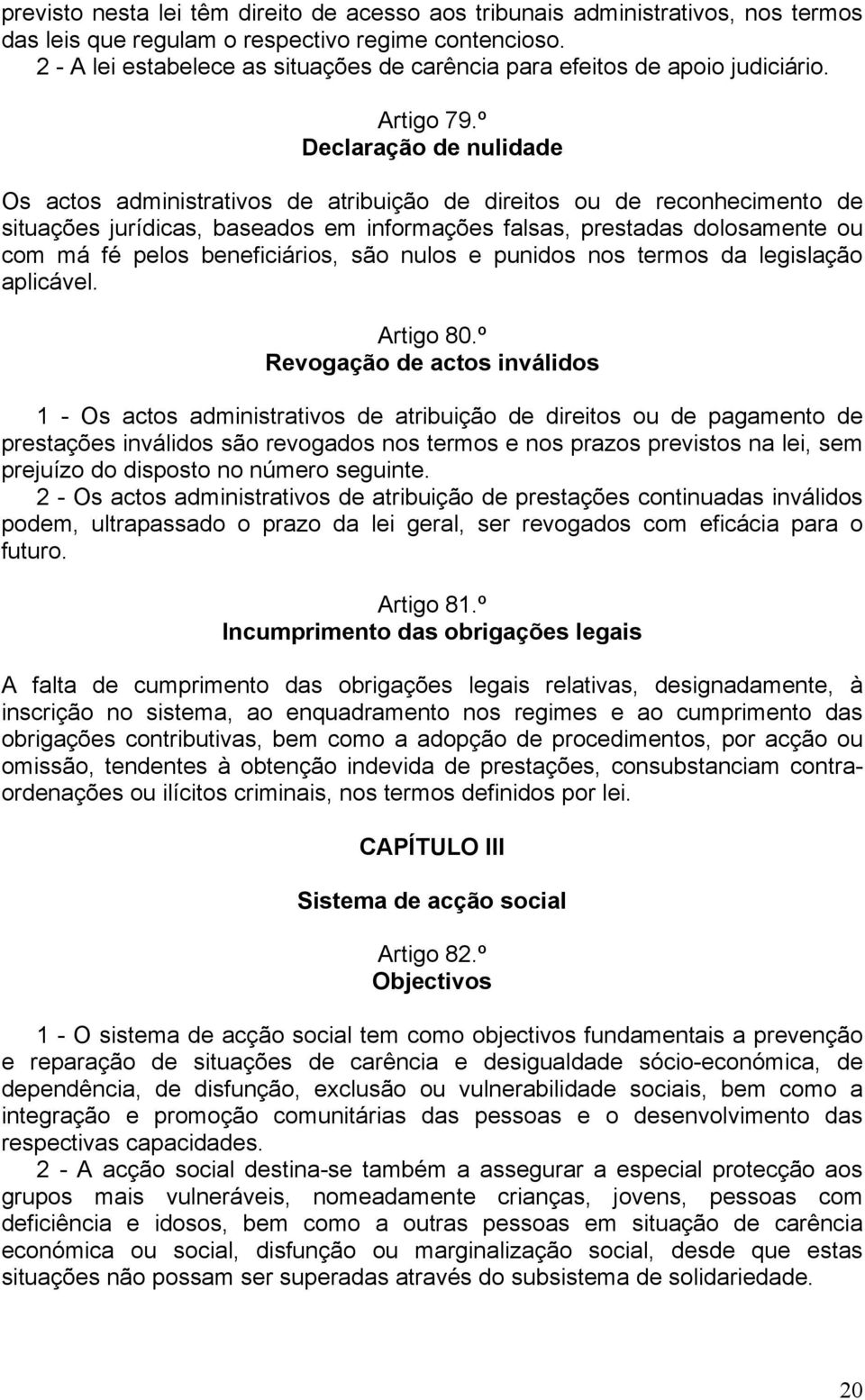 º Declaração de nulidade Os actos administrativos de atribuição de direitos ou de reconhecimento de situações jurídicas, baseados em informações falsas, prestadas dolosamente ou com má fé pelos