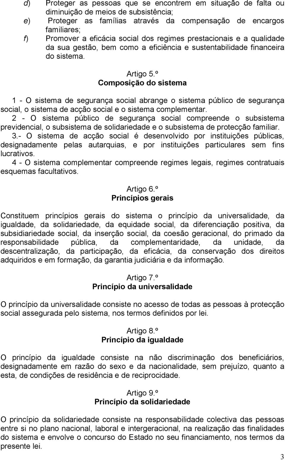 º Composição do sistema 1 - O sistema de segurança social abrange o sistema público de segurança social, o sistema de acção social e o sistema complementar.