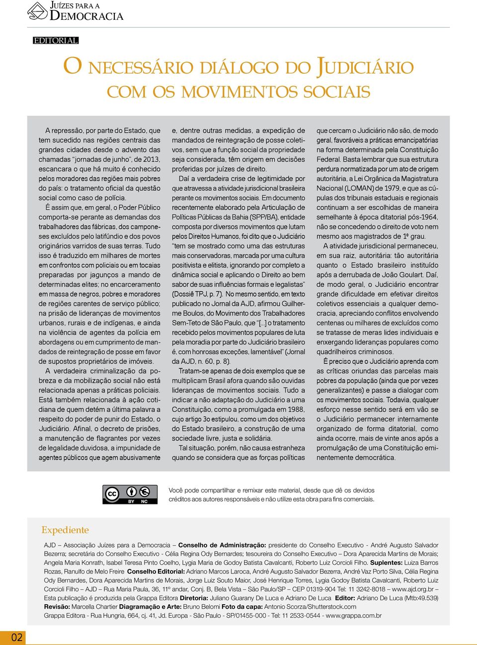 É assim que, em geral, o Poder Público comporta-se perante as demandas dos trabalhadores das fábricas, dos camponeses excluídos pelo latifúndio e dos povos originários varridos de suas terras.