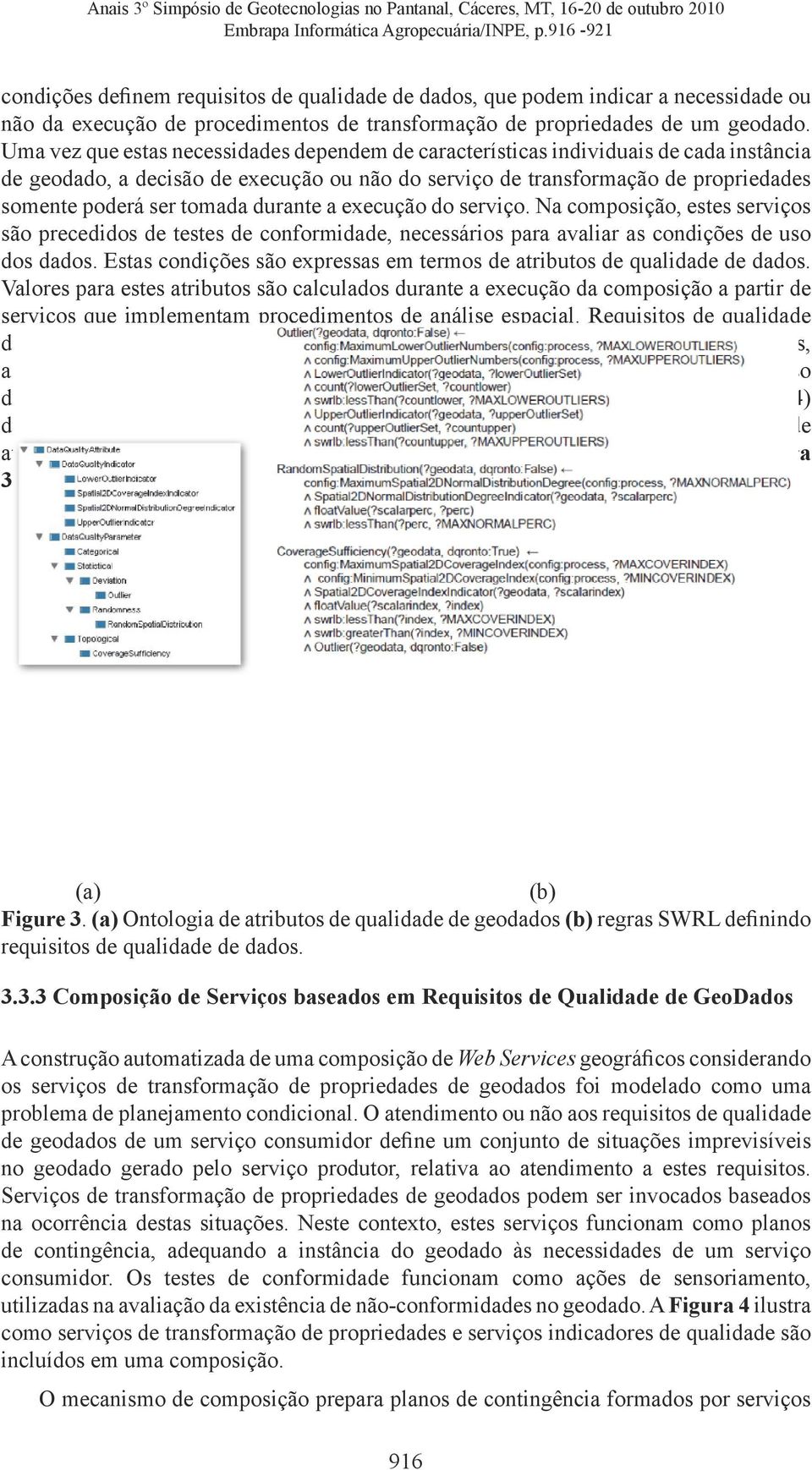 Uma vez que estas necessidades dependem de características individuais de cada instância de geodado, a decisão de execução ou não do serviço de transformação de propriedades somente poderá ser tomada