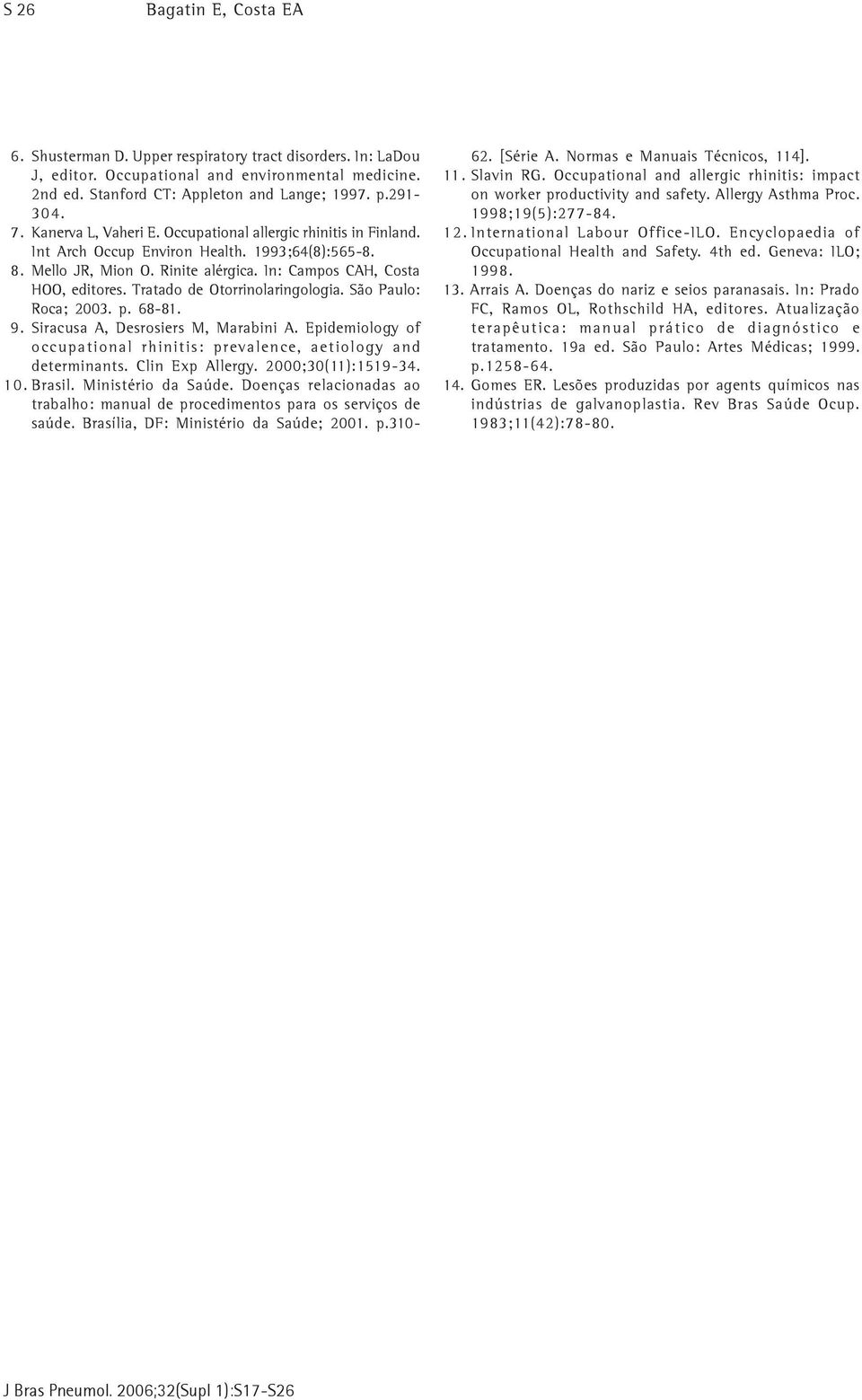 Tratado de Otorrinolaringologia. São Paulo: Roca; 2003. p. 68-81. 9. Siracusa A, Desrosiers M, Marabini A. Epidemiology of occupational rhinitis: prevalence, aetiology and determinants.