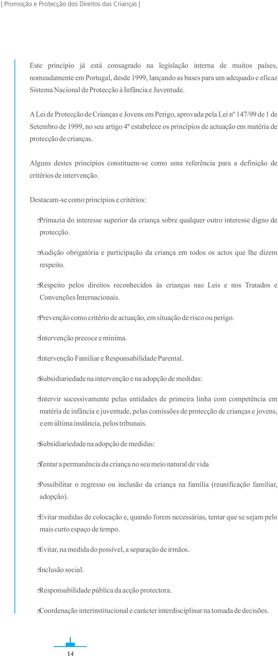 A Lei de Protecção de Crianças e Jovens em Perigo, aprovada pela Lei nº 147/99 de 1 de Setembro de 1999, no seu artigo 4º estabelece os princípios de actuação em matéria de protecção de crianças.