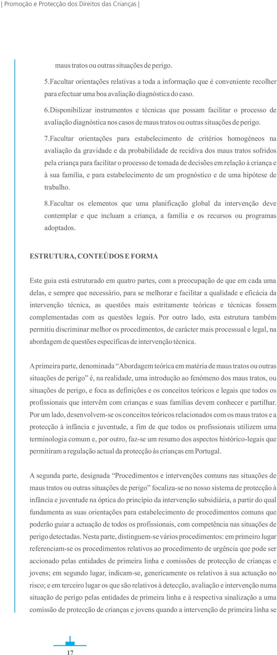 Facultar orientações para estabelecimento de critérios homogéneos na avaliação da gravidade e da probabilidade de recidiva dos maus tratos sofridos pela criança para facilitar o processo de tomada de