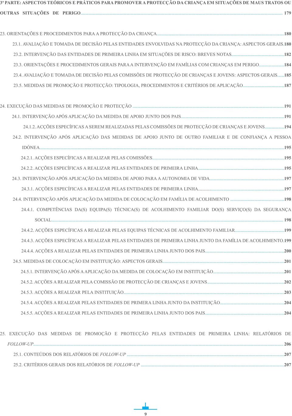 .. 182 23.3. ORIENTAÇÕES E PROCEDIMENTOS GERAIS PARA A INTERVENÇÃO EM FAMÍLIAS COM CRIANÇAS EM PERIGO... 184 