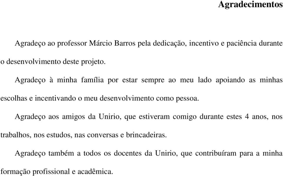 Agradeço à minha família por estar sempre ao meu lado apoiando as minhas escolhas e incentivando o meu desenvolvimento como