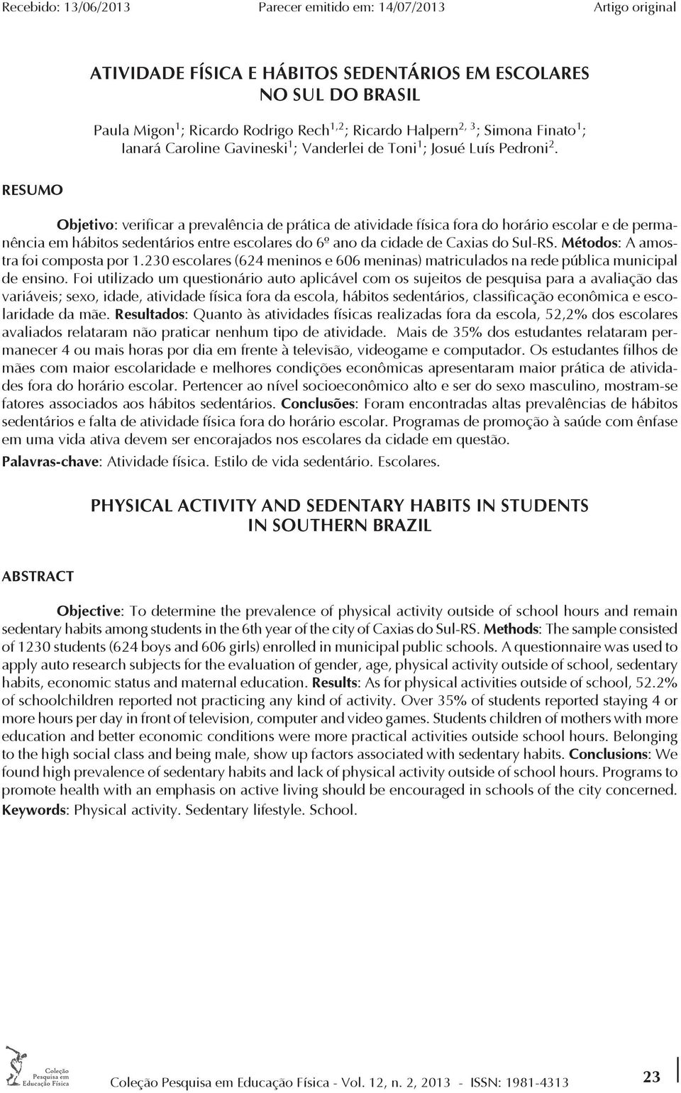 RESUMO Objetivo: verificar a prevalêcia de prática de atividade física fora do horário escolar e de permaêcia em hábitos sedetários etre escolares do 6º ao da cidade de Caxias do Sul-RS.