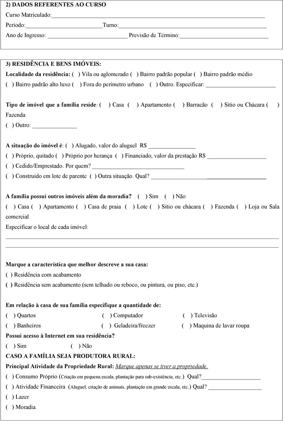 Especificar: Tipo de imóvel que a família reside: ( ) Casa ( ) Apartamento ( ) Barracão ( ) Sítio ou Chácara ( ) Fazenda ( ) Outro: A situação do imóvel é: ( ) Alugado, valor do aluguel ( ) Próprio,