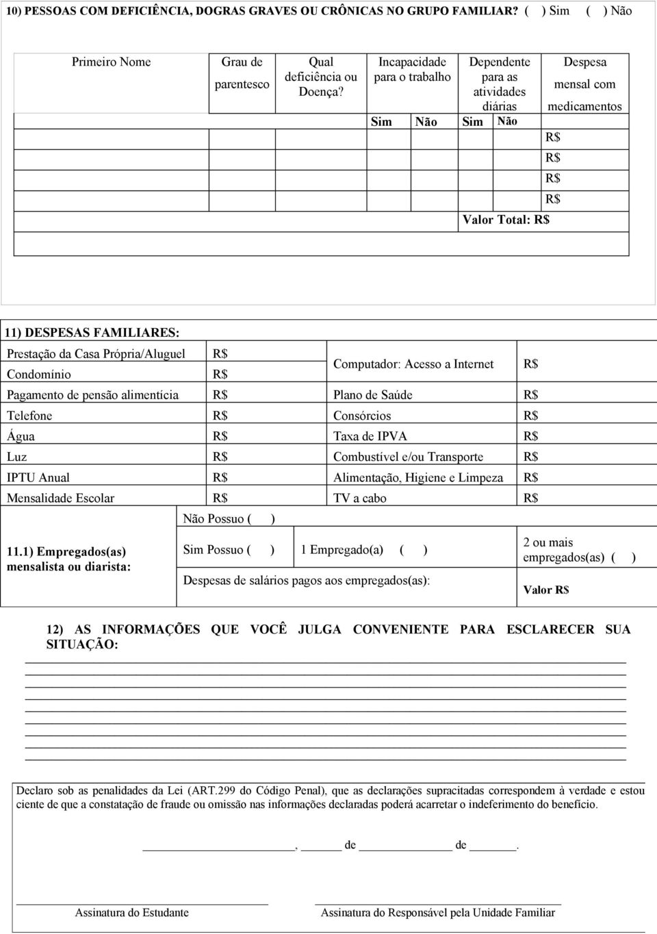 Computador: Acesso a Internet Pagamento de pensão alimentícia Plano de Saúde Telefone Consórcios Água Taxa de IPVA Luz Combustível e/ou Transporte IPTU Anual Alimentação, Higiene e Limpeza