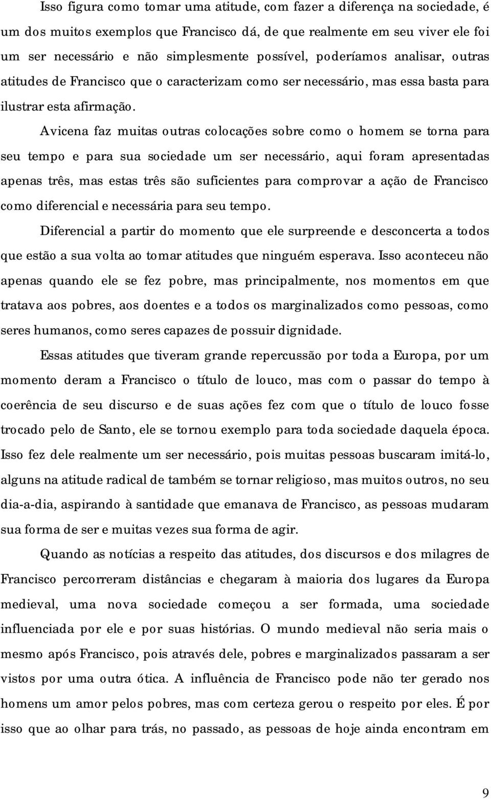 Avicena faz muitas outras colocações sobre como o homem se torna para seu tempo e para sua sociedade um ser necessário, aqui foram apresentadas apenas três, mas estas três são suficientes para