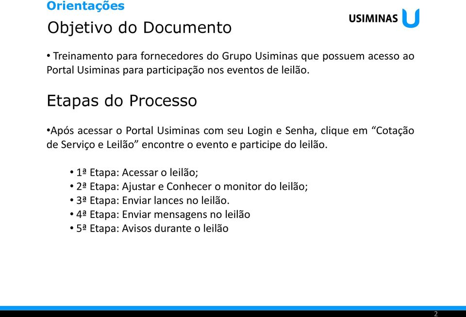 Etapas do Processo Após acessar o Portal Usiminas com seu Login e Senha, clique em Cotação de Serviço e Leilão encontre o