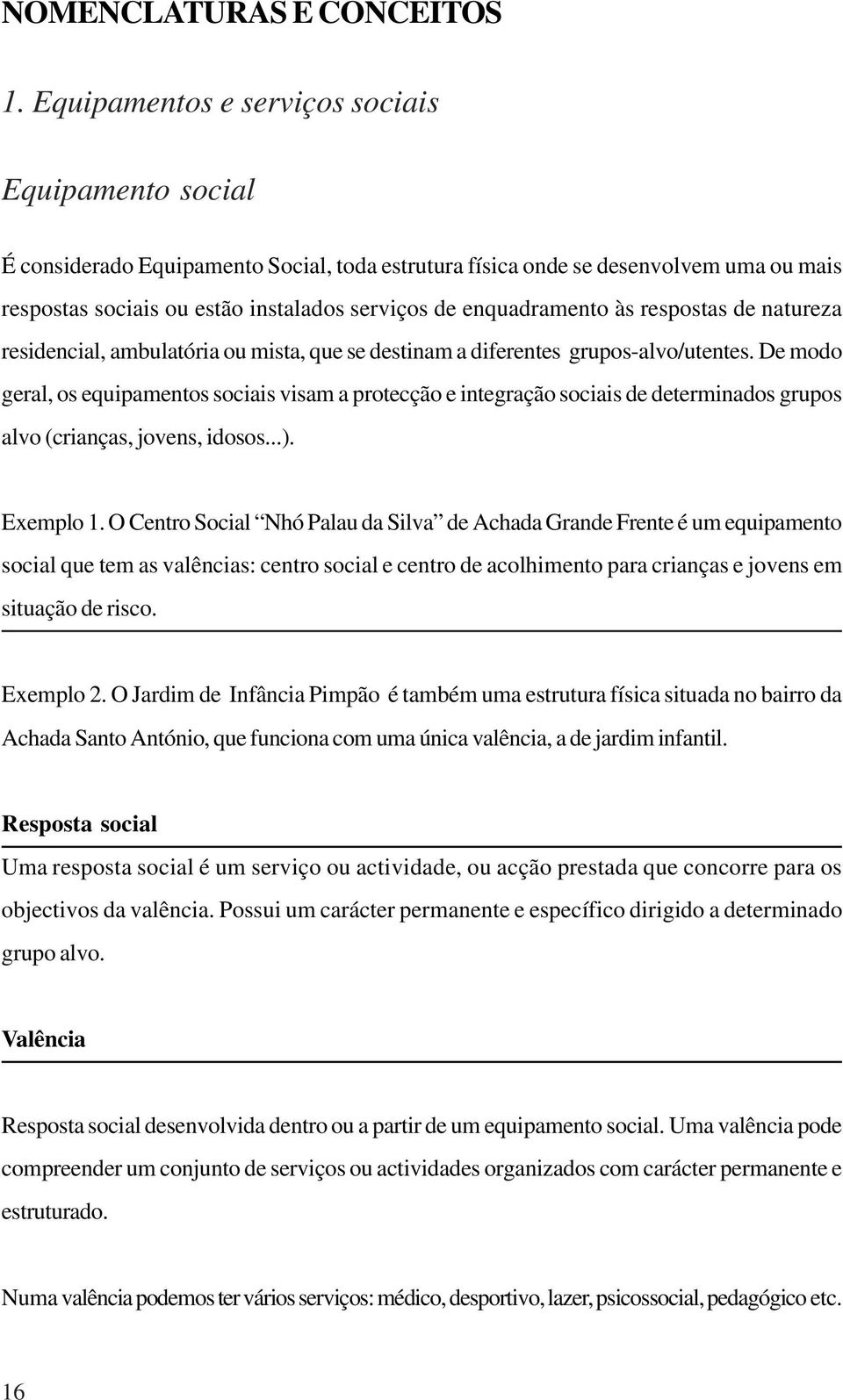 enquadramento às respostas de natureza residencial, ambulatória ou mista, que se destinam a diferentes grupos-alvo/utentes.