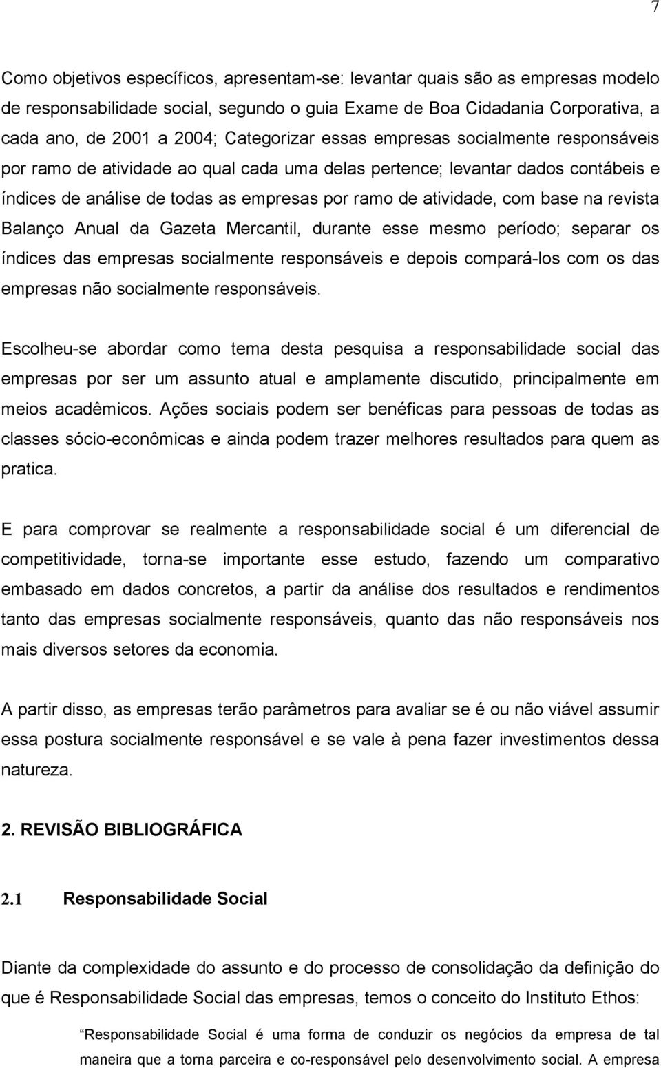 com base na revista Balanço Anual da Gazeta Mercantil, durante esse mesmo período; separar os índices das empresas socialmente responsáveis e depois compará-los com os das empresas não socialmente