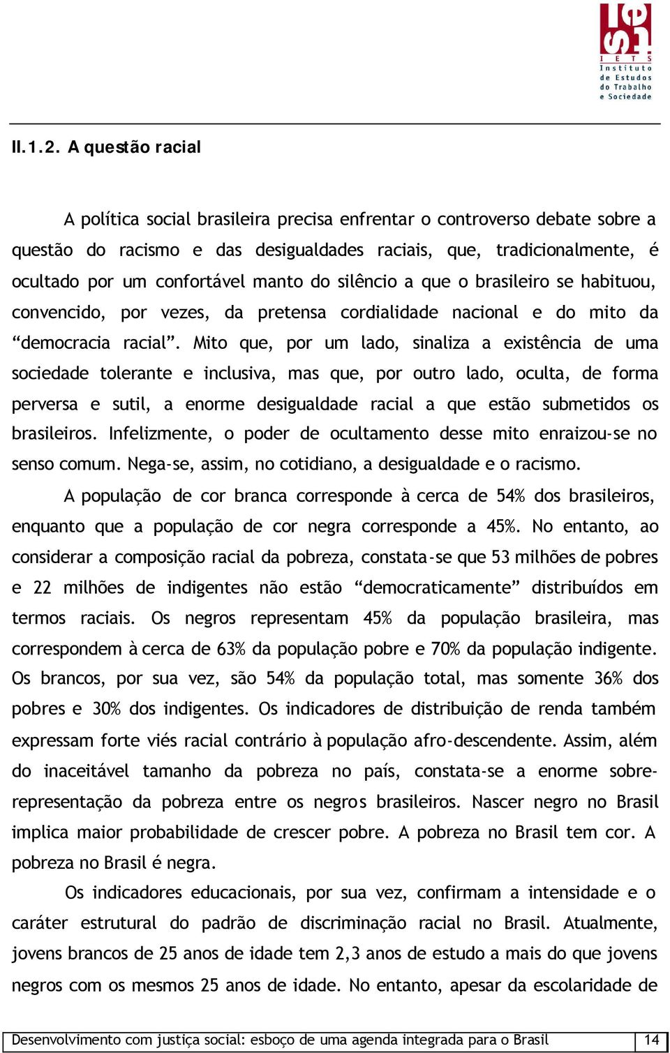do silêncio a que o brasileiro se habituou, convencido, por vezes, da pretensa cordialidade nacional e do mito da democracia racial.