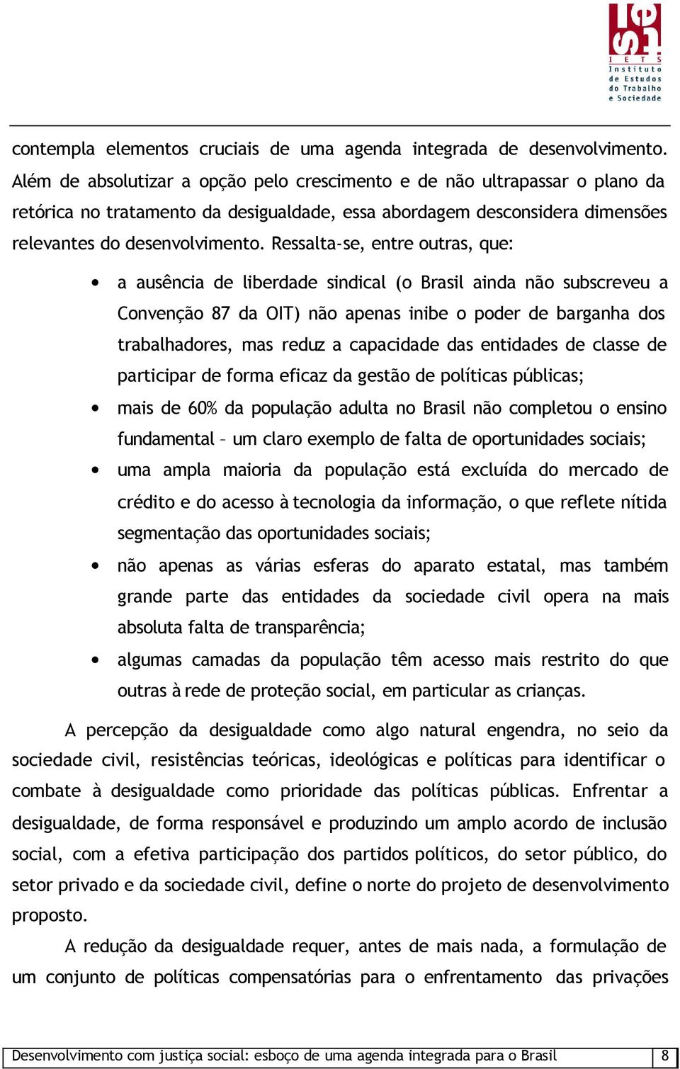 Ressalta-se, entre outras, que: a ausência de liberdade sindical (o Brasil ainda não subscreveu a Convenção 87 da OIT) não apenas inibe o poder de barganha dos trabalhadores, mas reduz a capacidade