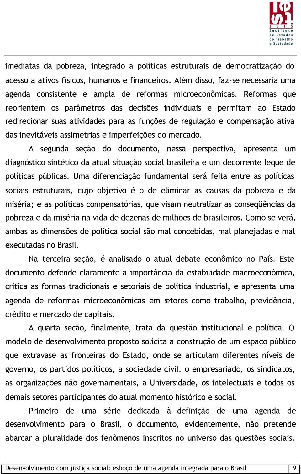 Reformas que reorientem os parâmetros das decisões individuais e permitam ao Estado redirecionar suas atividades para as funções de regulação e compensação ativa das inevitáveis assimetrias e