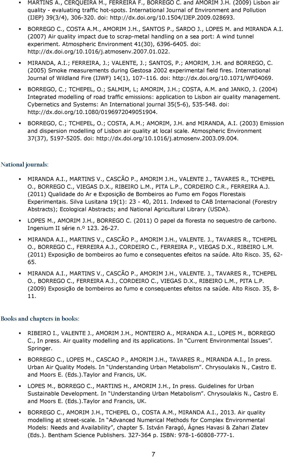 Atmospheric Environment 41(30), 6396-6405. doi: http://dx.doi.org/10.1016/j.atmosenv.2007.01.022. MIRANDA, A.I.; FERREIRA, J.; VALENTE, J.; SANTOS, P.; AMORIM, J.H. and BORREGO, C.