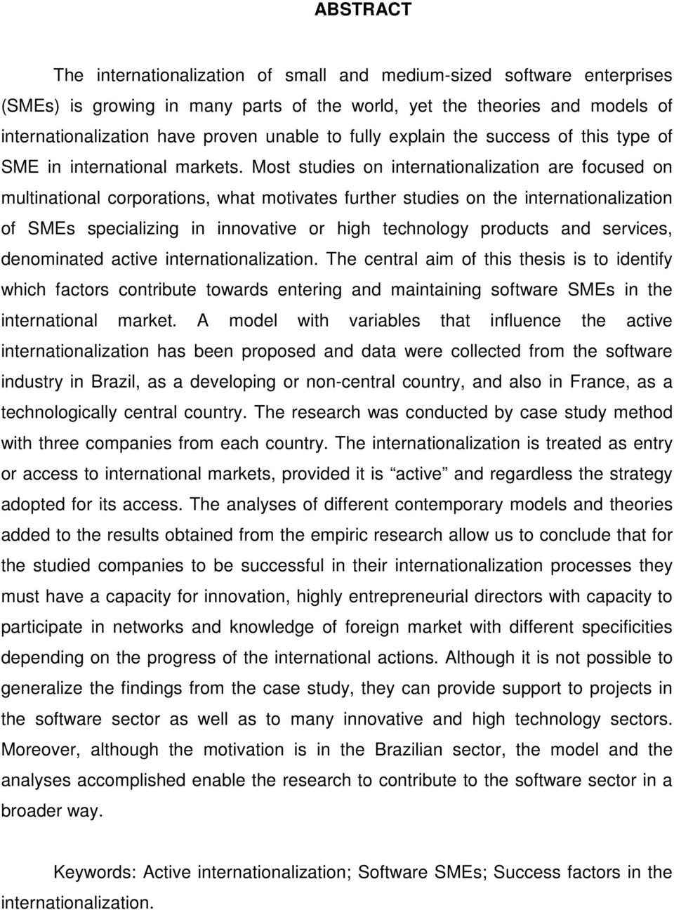 Most studies on internationalization are focused on multinational corporations, what motivates further studies on the internationalization of SMEs specializing in innovative or high technology