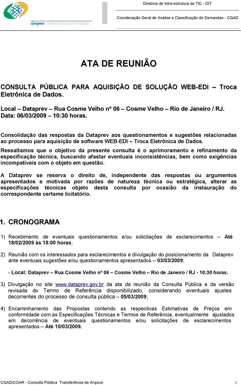 Ressaltamos que o objetivo da presente consulta é o aprimoramento e refinamento da especificação técnica, buscando afastar eventuais inconsistências, bem como exigências incompatíveis com o objeto em