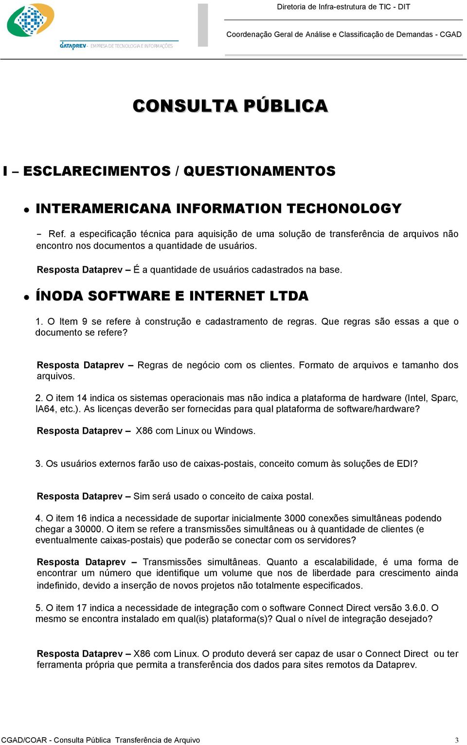 Resposta Dataprev É a quantidade de usuários cadastrados na base. ÍNODA SOFTWARE E INTERNET LTDA 1. O Item 9 se refere à construção e cadastramento de regras.