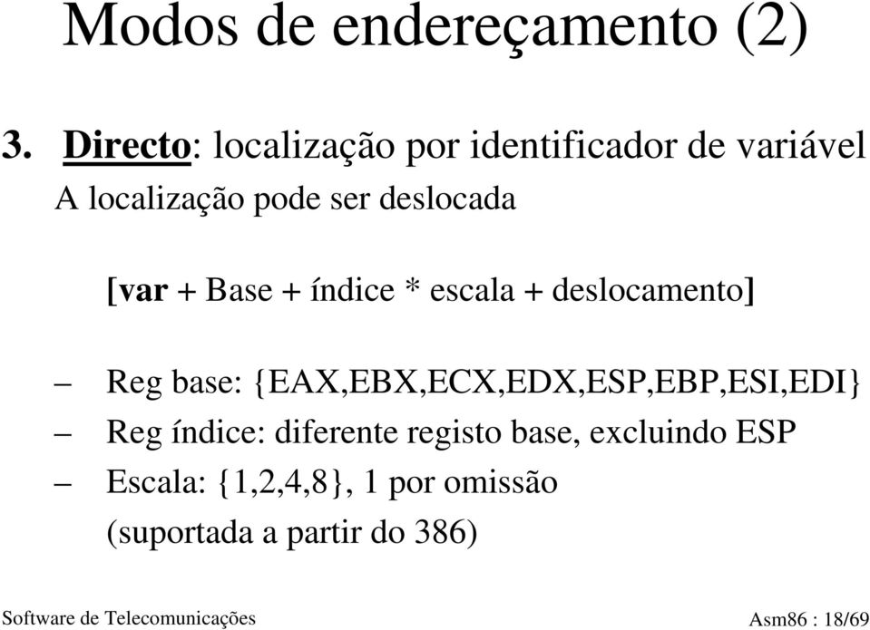 + Base + índice * escala + deslocamento] Reg base: {EAX,EBX,ECX,EDX,ESP,EBP,ESI,EDI} Reg