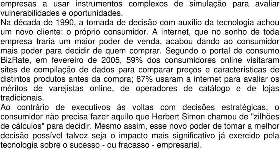 A internet, que no sonho de toda empresa traria um maior poder de venda, acabou dando ao consumidor mais poder para decidir de quem comprar.