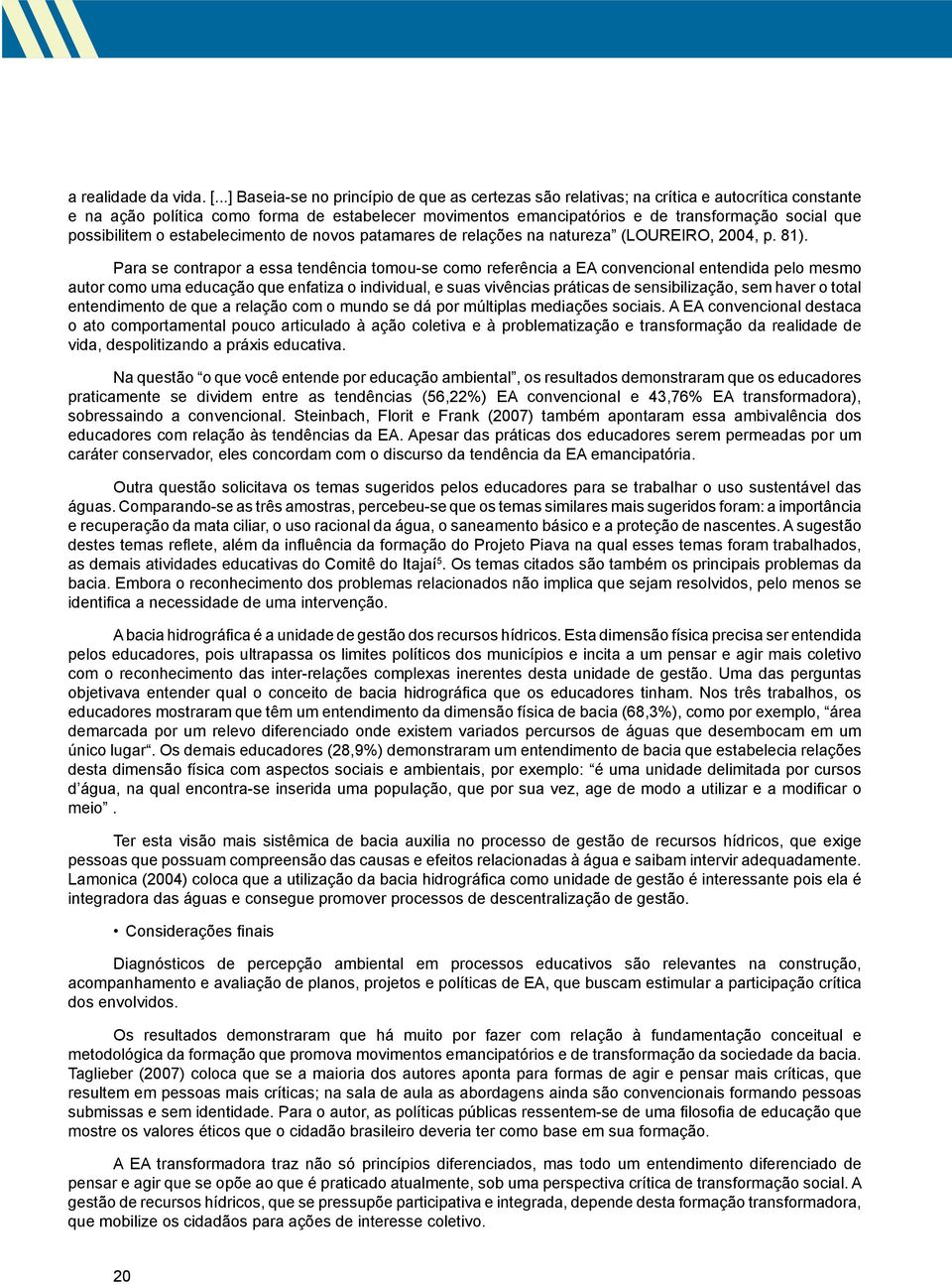 possibilitem o estabelecimento de novos patamares de relações na natureza (LOUREIRO, 2004, p. 81).