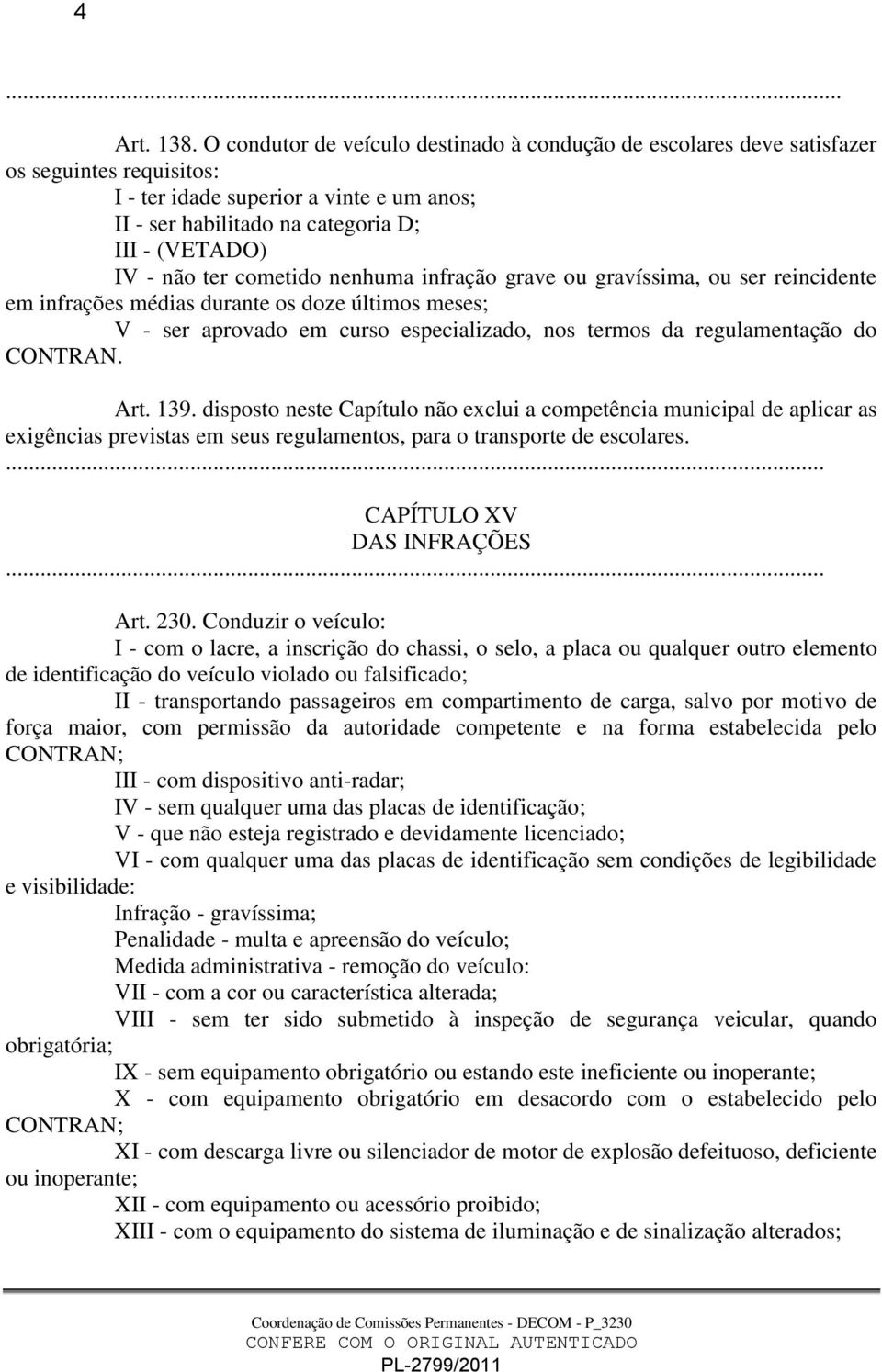 ter cometido nenhuma infração grave ou gravíssima, ou ser reincidente em infrações médias durante os doze últimos meses; V - ser aprovado em curso especializado, nos termos da regulamentação do