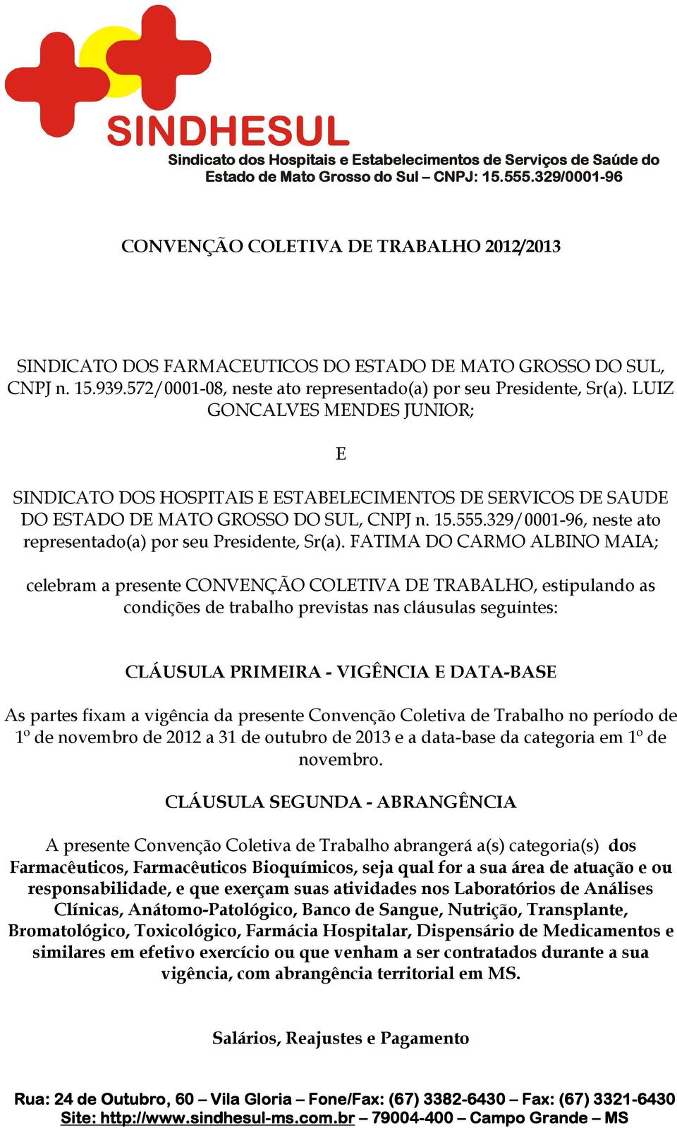 LUIZ GONCALVES MENDES JUNIOR; E SINDICATO DOS HOSPITAIS E ESTABELECIMENTOS DE SERVICOS DE SAUDE DO ESTADO DE MATO GROSSO DO SUL, CNPJ n. 15.555.