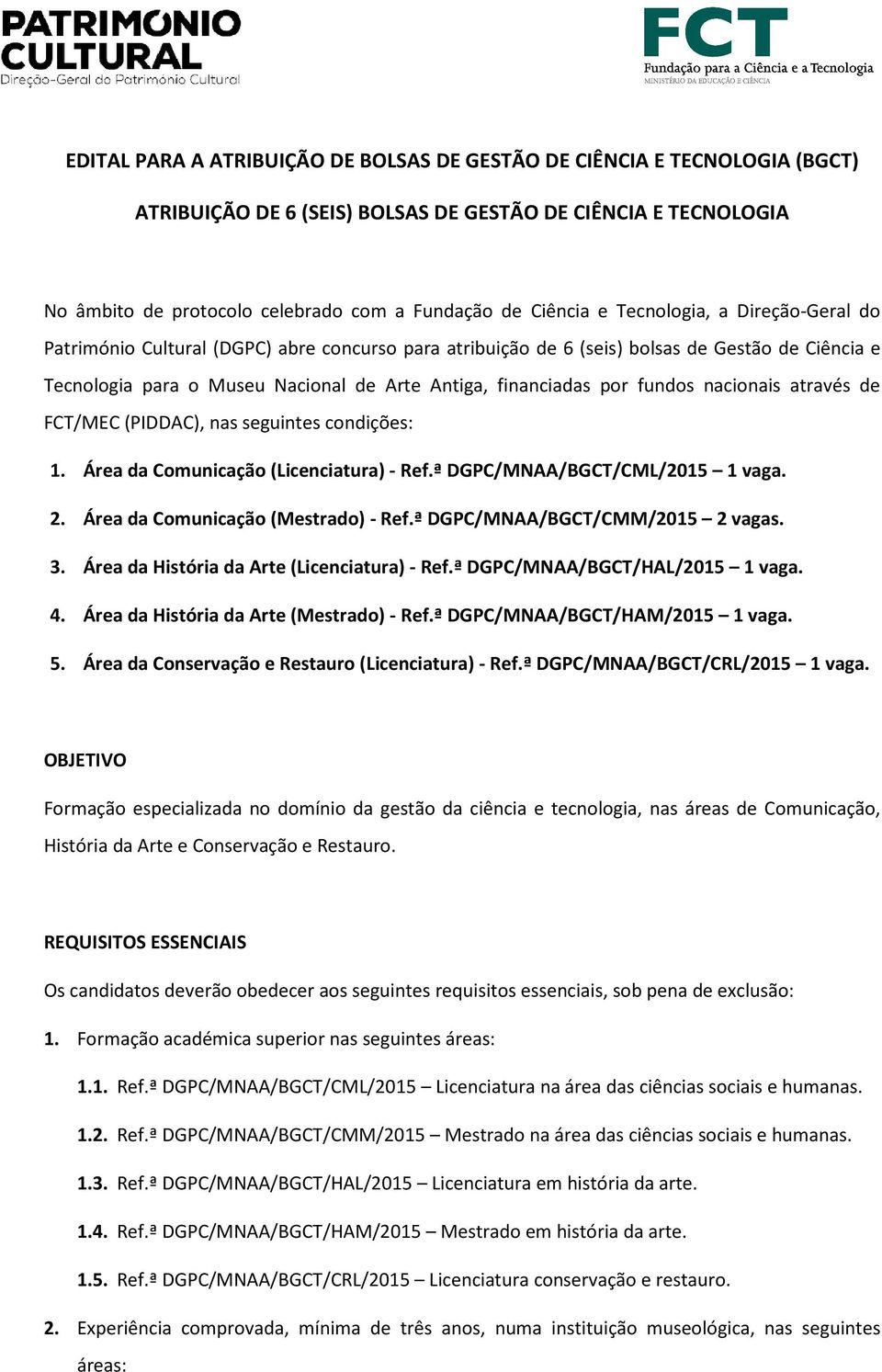 fundos nacionais através de FCT/MEC (PIDDAC), nas seguintes condições: 1. Área da Comunicação (Licenciatura) - Ref.ª DGPC/MNAA/BGCT/CML/2015/2015 1 vaga. 2. Área da Comunicação (Mestrado) - Ref.