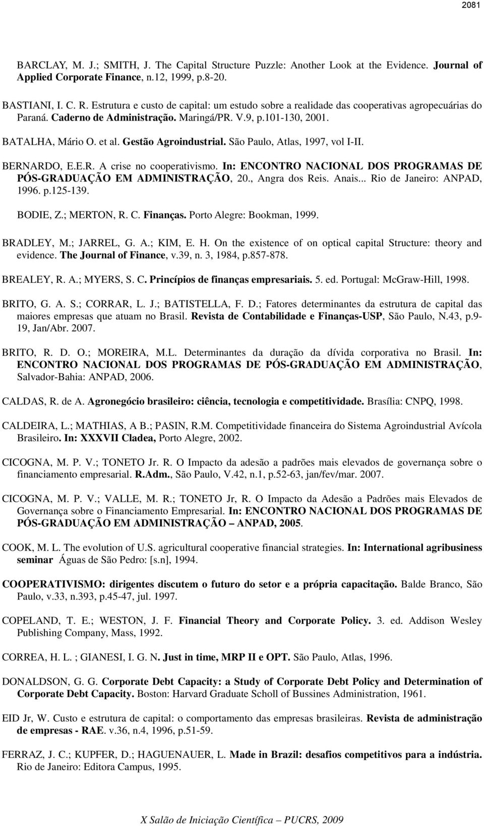 Gestão Agroindustrial. São Paulo, Atlas, 1997, vol I-II. BERNARDO, E.E.R. A crise no cooperativismo. In: ENCONTRO NACIONAL DOS PROGRAMAS DE PÓS-GRADUAÇÃO EM ADMINISTRAÇÃO, 20., Angra dos Reis. Anais.