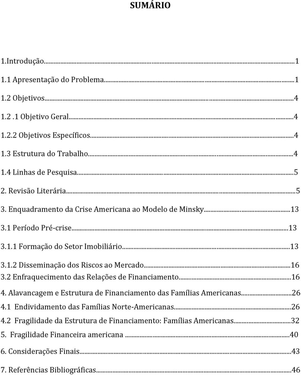 ..16 3.2 Enfraquecimento das Relações de Financiamento...16 4. Alavancagem e Estrutura de Financiamento das Famílias Americanas...26 4.