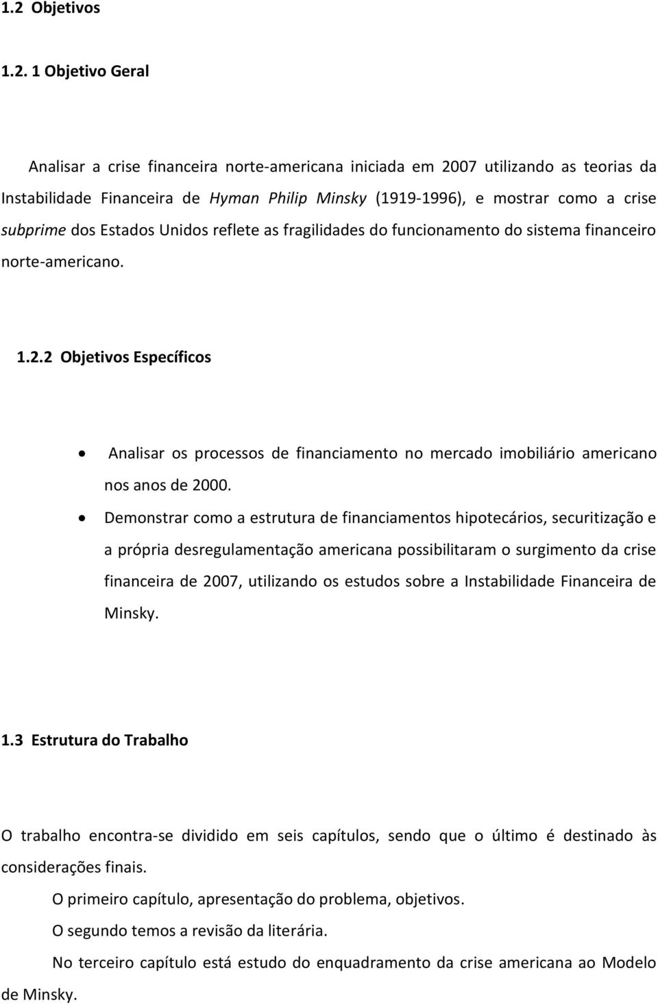 2 Objetivos Específicos Analisar os processos de financiamento no mercado imobiliário americano nos anos de 2000.