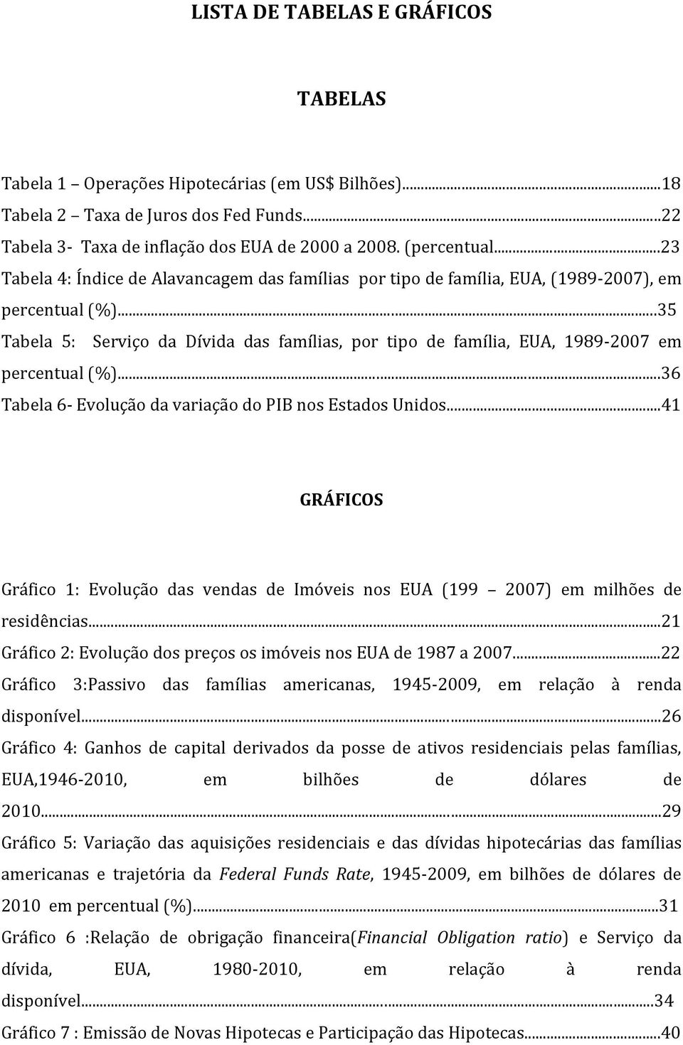 ..35 Tabela 5: Serviço da Dívida das famílias, por tipo de família, EUA, 1989-2007 em percentual (%)...36 Tabela 6- Evolução da variação do PIB nos Estados Unidos.