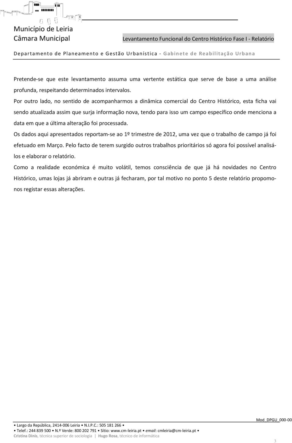 menciona a data em que a última alteração foi processada. Os dados aqui apresentados reportam se ao 1º trimestre de 2012, uma vez que o trabalho de campo já foi efetuado em Março.