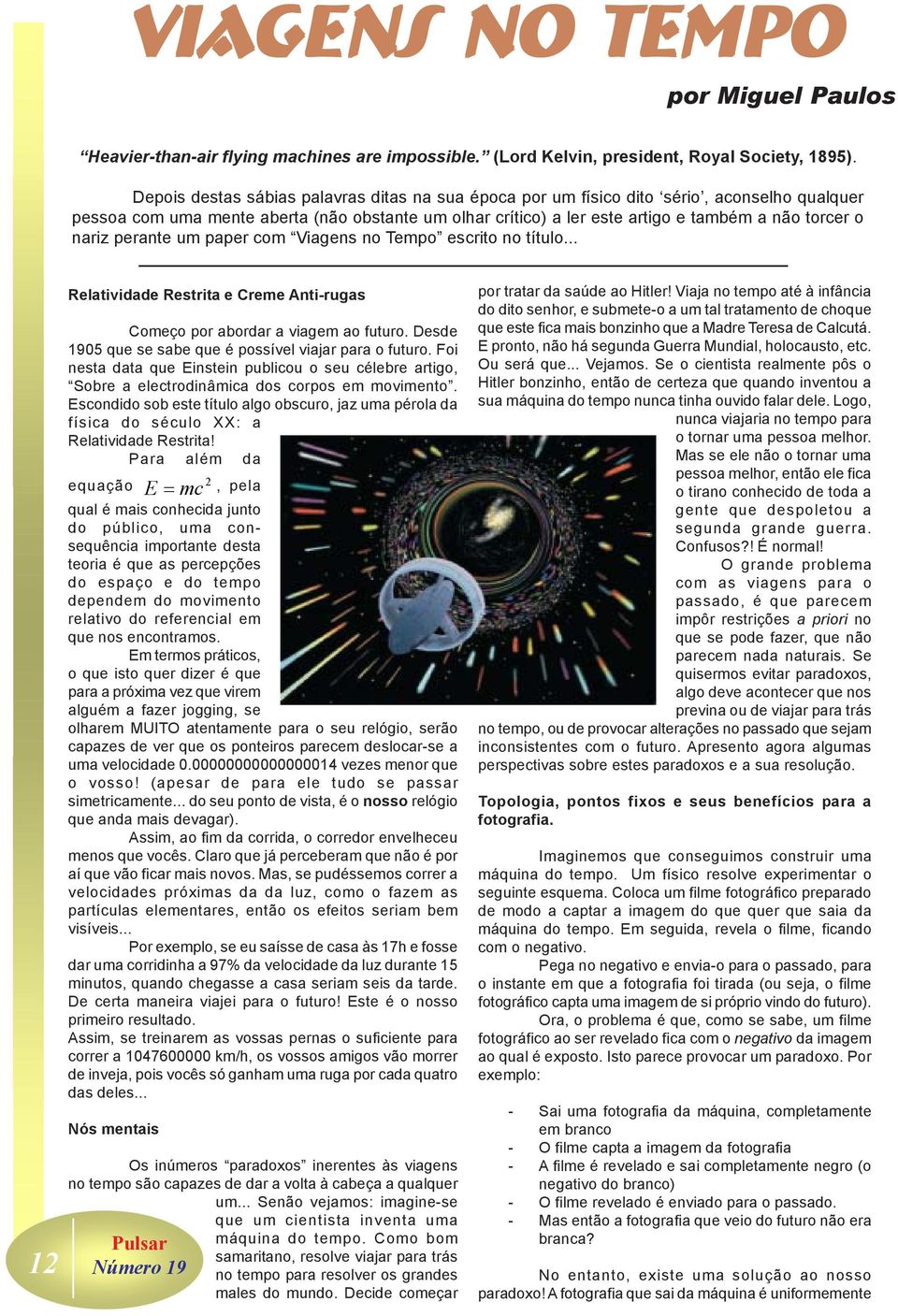 nariz perante um paper com Viagens no Tempo escrito no título... 12 Relatividade Restrita e Creme Anti-rugas Começo por abordar a viagem ao futuro.