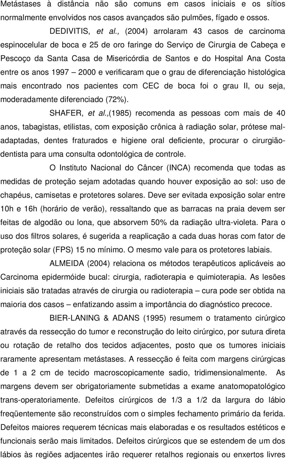 anos 1997 2000 e verificaram que o grau de diferenciação histológica mais encontrado nos pacientes com CEC de boca foi o grau II, ou seja, moderadamente diferenciado (72%). SHAFER, et al.